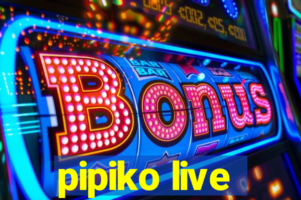 pipiko live